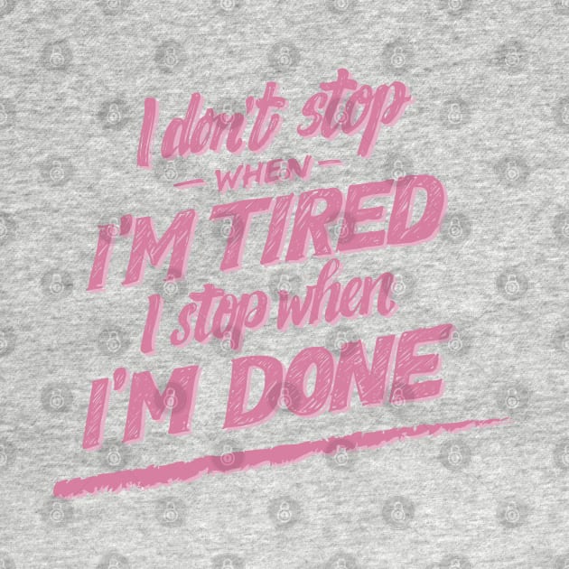 I don't Stop When I'm Tired , I Stop When I'm Done ( for Girls and Women) by noppo